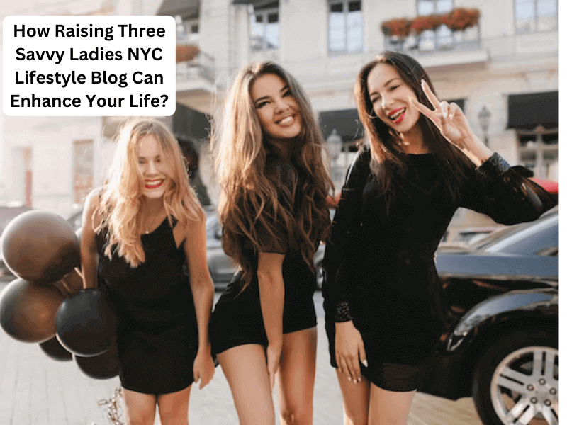 raising three savvy ladies nyc lifestyle blog