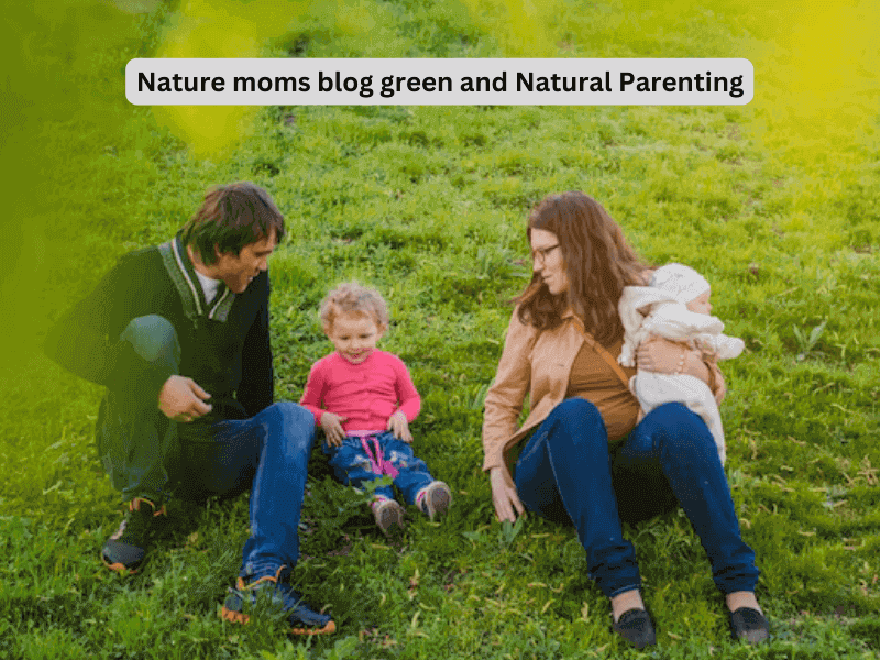 Nature moms blog green and Natural Parenting