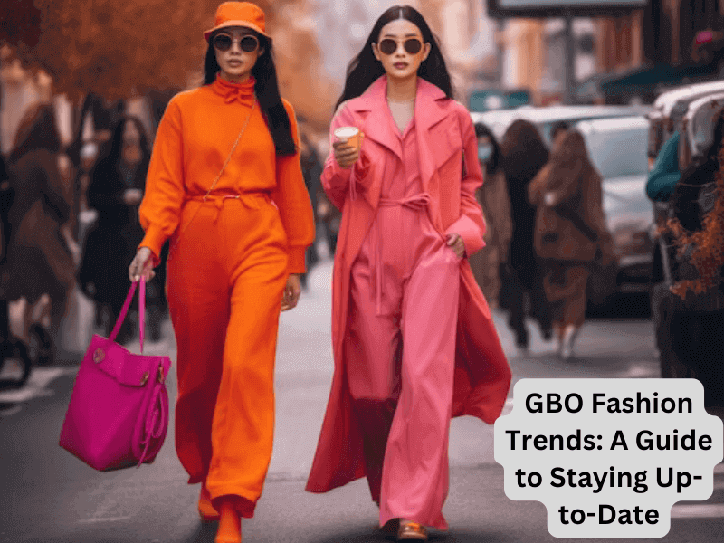 GBO Fashion Trends A Guide to Staying Up-to-Date