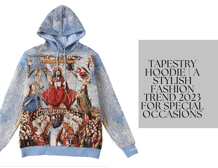 Tapestry Hoodie A Stylish Fashion Trend 2023 for special occasions